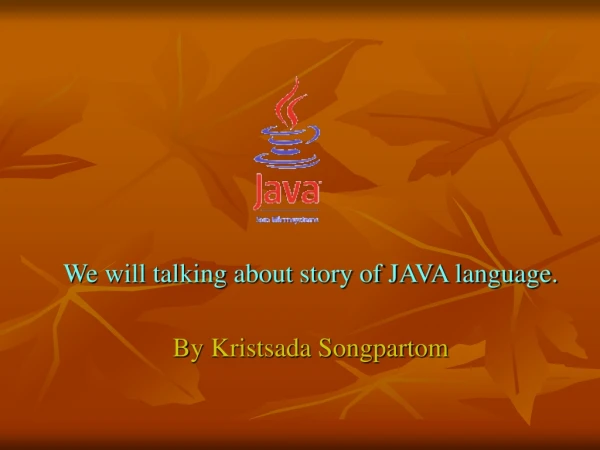 We will talking about story of JAVA language. By Kristsada Songpartom