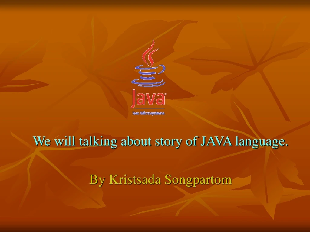 we will talking about story of java language by kristsada songpartom