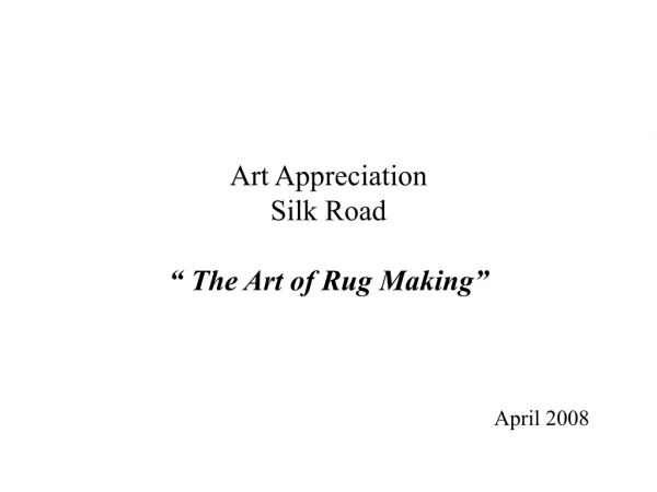 Art Appreciation Silk Road “ The Art of Rug Making”