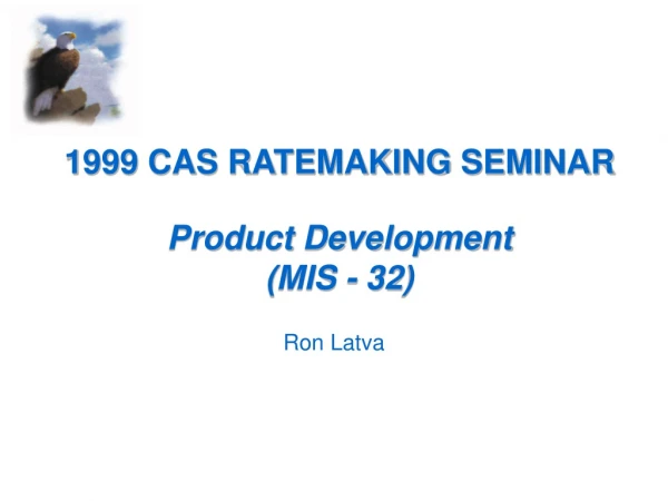 1999 CAS RATEMAKING SEMINAR Product Development (MIS - 32)