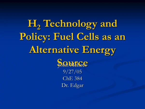 H 2  Technology and Policy: Fuel Cells as an Alternative Energy Source