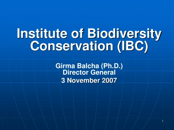 Institute of Biodiversity Conservation (IBC) Girma Balcha (Ph.D.) Director General