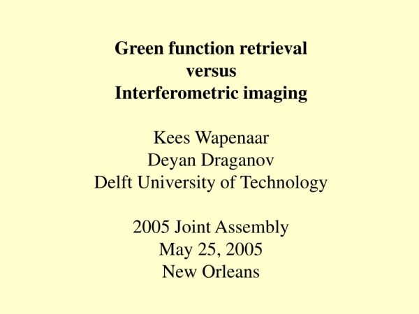 Green function retrieval versus Interferometric imaging Kees Wapenaar Deyan Draganov