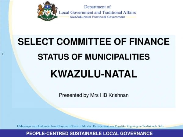 SELECT COMMITTEE OF FINANCE STATUS OF MUNICIPALITIES KWAZULU-NATAL Presented by Mrs HB Krishnan