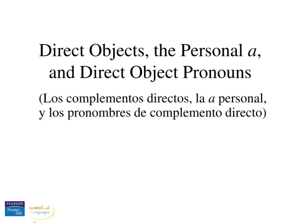 Direct Objects, the Personal  a , and Direct Object Pronouns