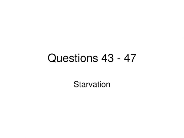 Questions 43 - 47