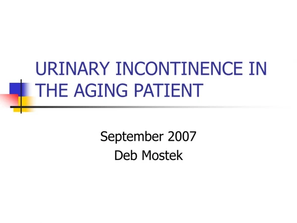 URINARY INCONTINENCE IN THE AGING PATIENT