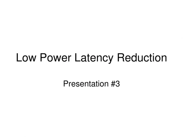 Low Power Latency Reduction