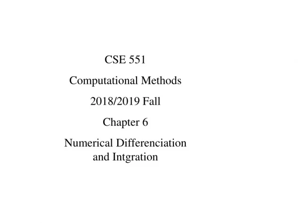 CSE 551  Computational Methods 2018/2019 Fall Chapter 6 Numerical Differenciation and Intgration