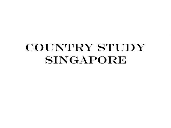 COUNTRY STUDY SINGAPORE