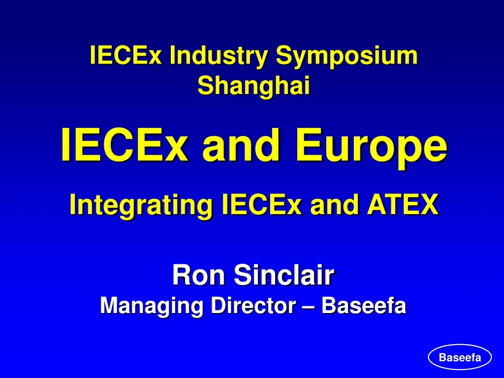 iecex industry symposium shanghai iecex and europe integrating iecex and atex