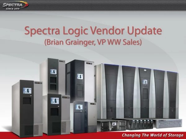 Spectra Logic Vendor Update (Brian Grainger, VP WW Sales)