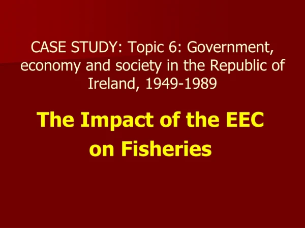 CASE STUDY:  Topic 6: Government, economy and society in the Republic of Ireland, 1949-1989