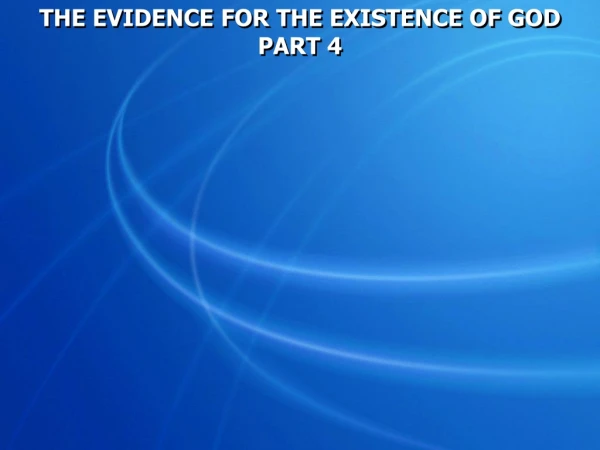 THE EVIDENCE FOR THE EXISTENCE OF GOD PART 4