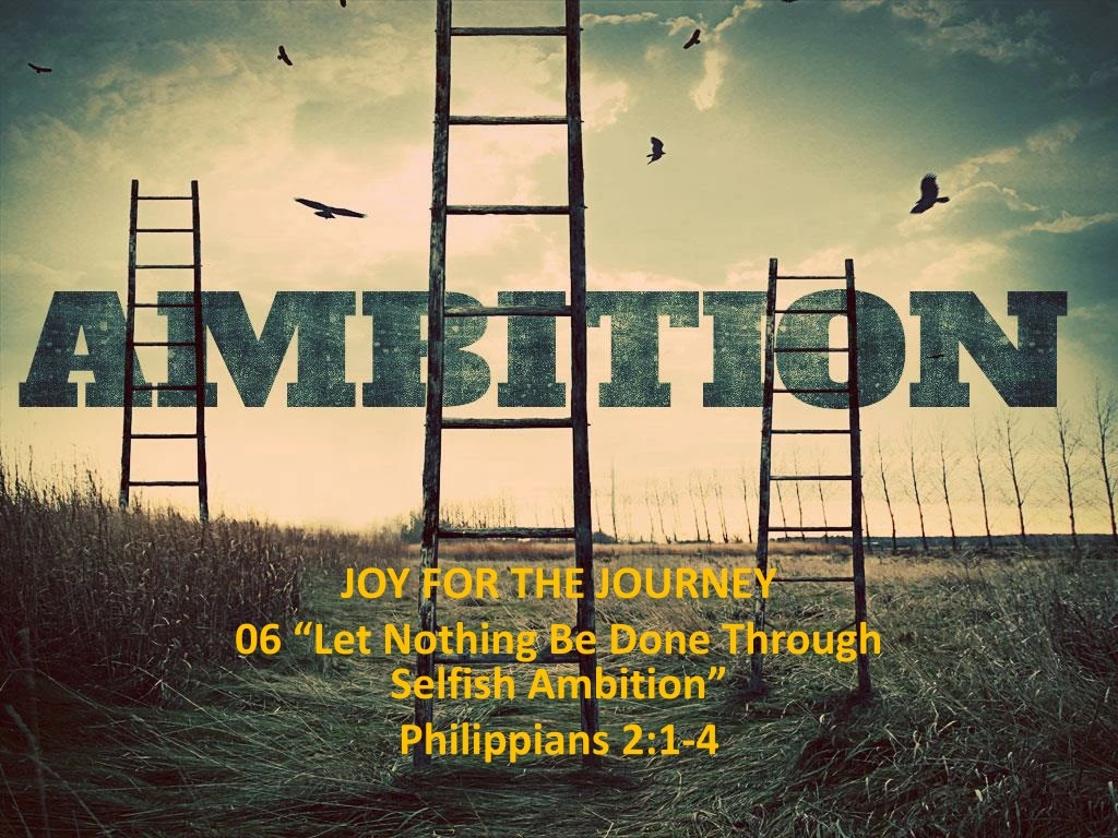 joy for the journey 06 let nothing be done through selfish ambition philippians 2 1 4