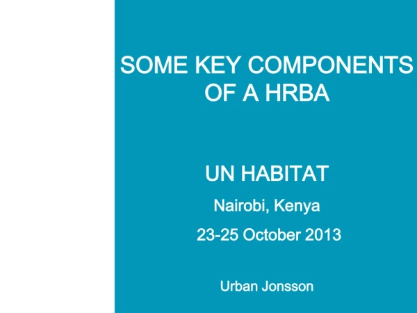 SOME KEY COMPONENTS OF A HRBA UN HABITAT Nairobi, Kenya  23-25 October 2013 Urban Jonsson