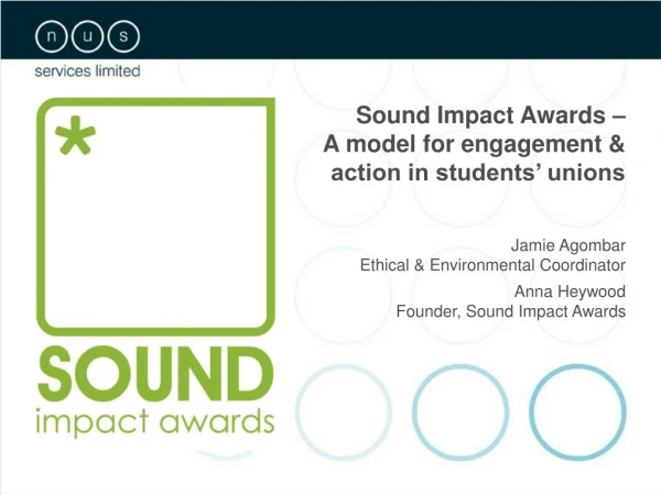 Sound Impact Awards –  A model for engagement &amp; action in students’ unions Jamie Agombar