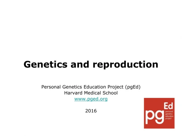 Genetics and reproduction Personal Genetics Education Project ( pgEd ) Harvard Medical  School