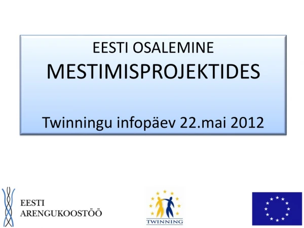 EESTI OSALEMINE  MESTIMISPROJEKTIDES Twinningu infopäev 22. mai 2012