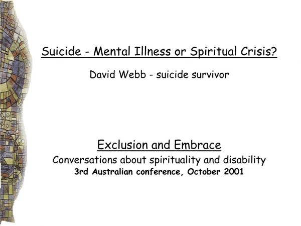 Suicide - Mental Illness or Spiritual Crisis? David Webb - suicide survivor Exclusion and Embrace