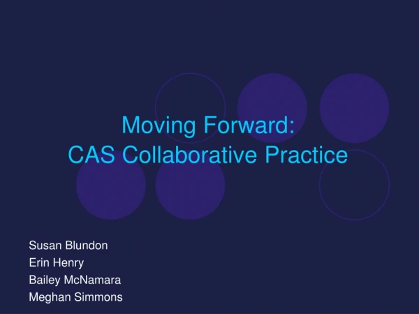 Moving Forward:  CAS Collaborative Practice Susan Blundon Erin Henry Bailey McNamara
