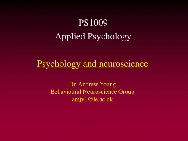 Psychology and neuroscience  Dr. Andrew Young Behavioural Neuroscience Group amjy1@le.ac.uk