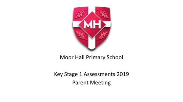 Moor Hall Primary School Key Stage 1 Assessments 2019 Parent Meeting