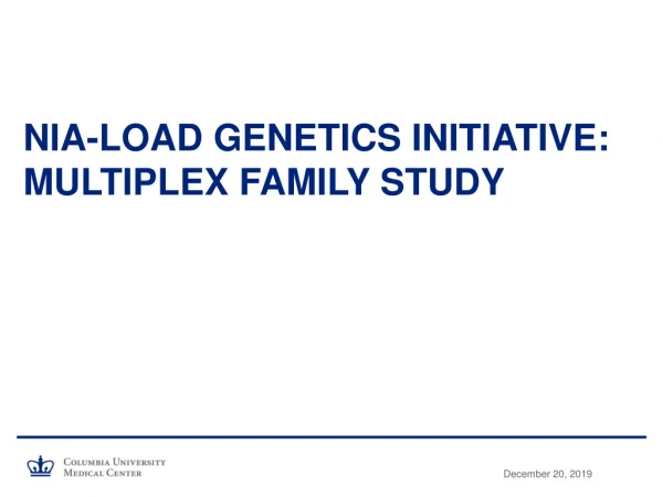 NIA-LOAD GENETICS INITIATIVE: MULTIPLEX FAMILY STUDY
