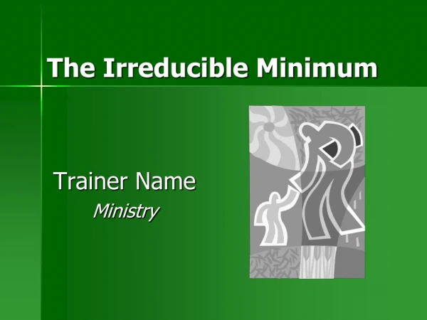 The Irreducible Minimum