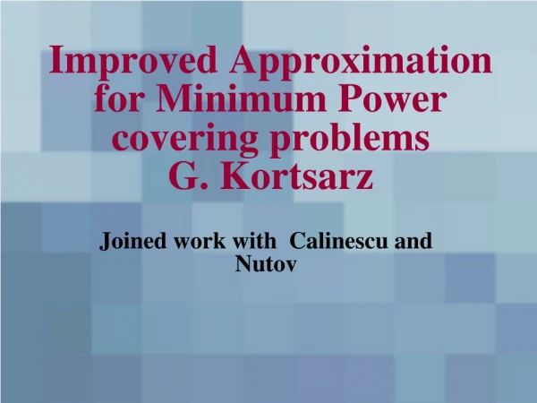 Improved Approximation for Minimum Power covering problems G. Kortsarz