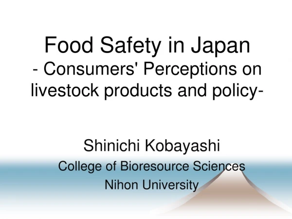 Food Safety in Japan -  Consumers' Perception s  on livestock products and policy-