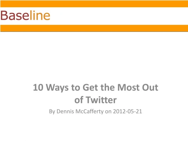 10 Ways to Get the Most Out of Twitter By Dennis  McCafferty  on 2012-05-21