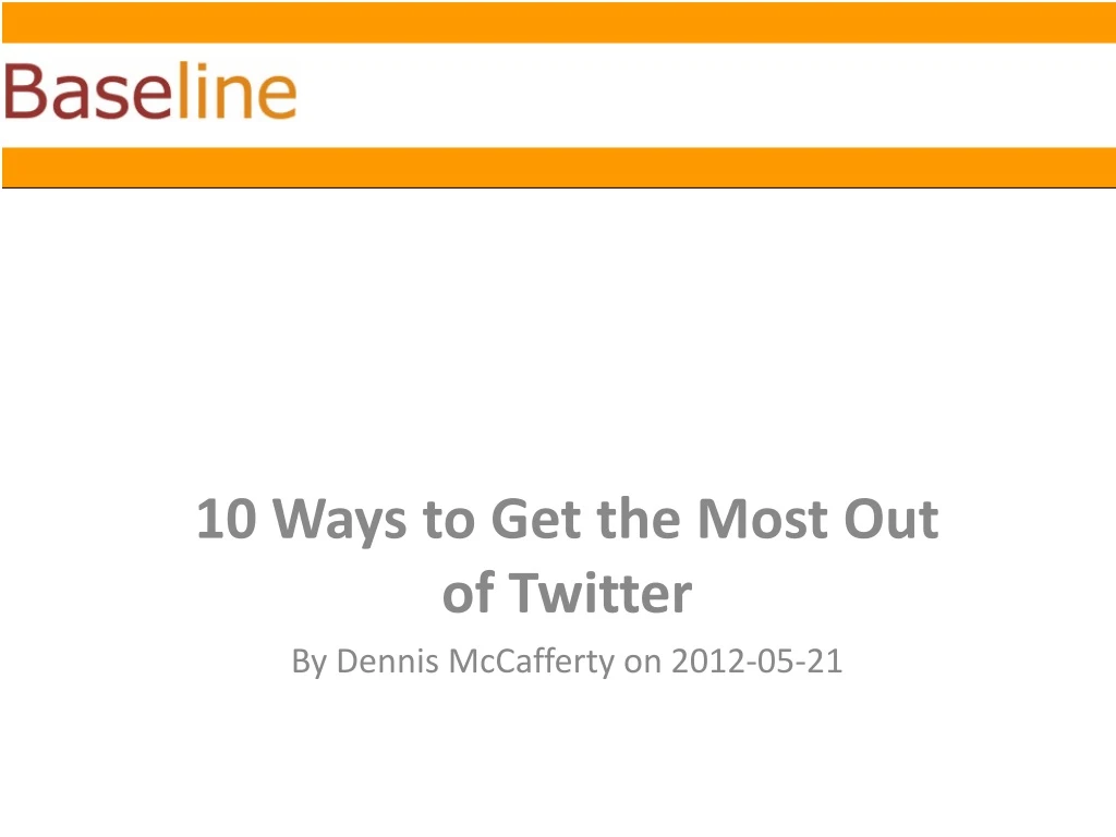 10 ways to get the most out of twitter by dennis mccafferty on 2012 05 21