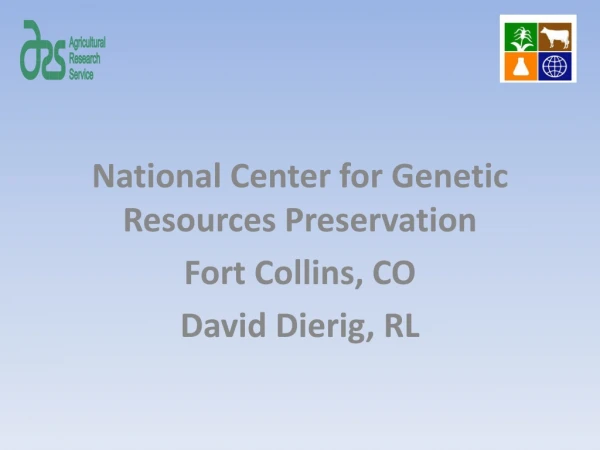 National Center for Genetic Resources Preservation Fort Collins, CO David Dierig, RL