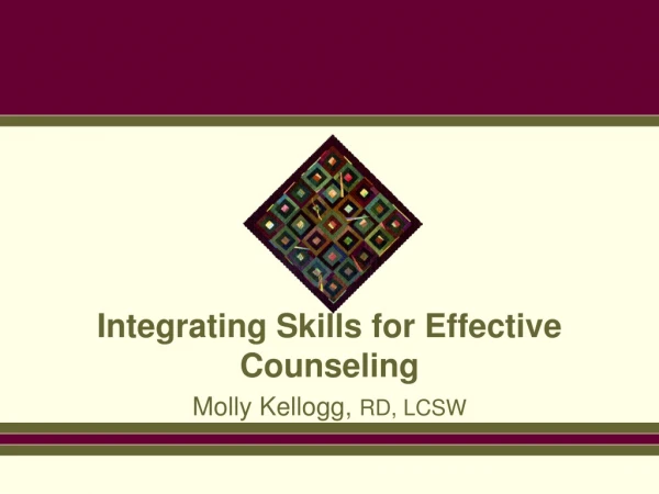 Integrating Skills for Effective Counseling  Molly Kellogg,  RD, LCSW