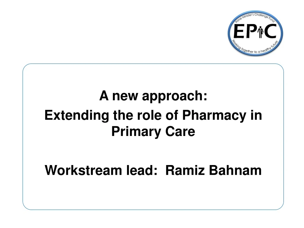 a new approach extending the role of pharmacy in primary care workstream lead ramiz bahnam