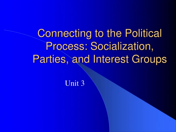 Connecting to the Political Process: Socialization, Parties, and Interest Groups