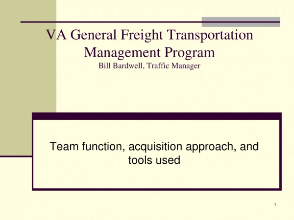VA General Freight Transportation Management Program Bill Bardwell, Traffic Manager