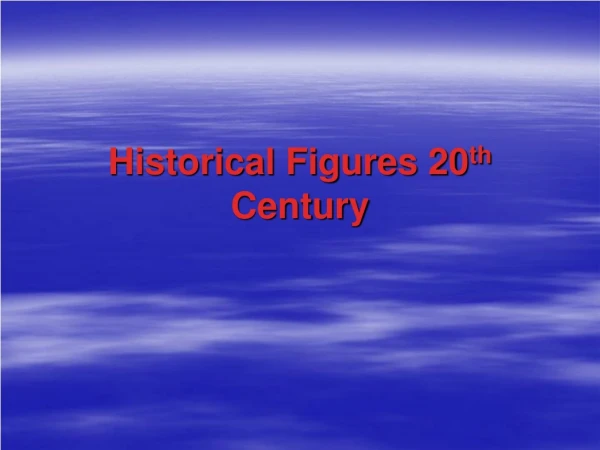 Historical Figures 20 th  Century