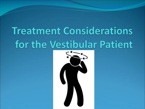 Treatment Considerations for the Vestibular Patient