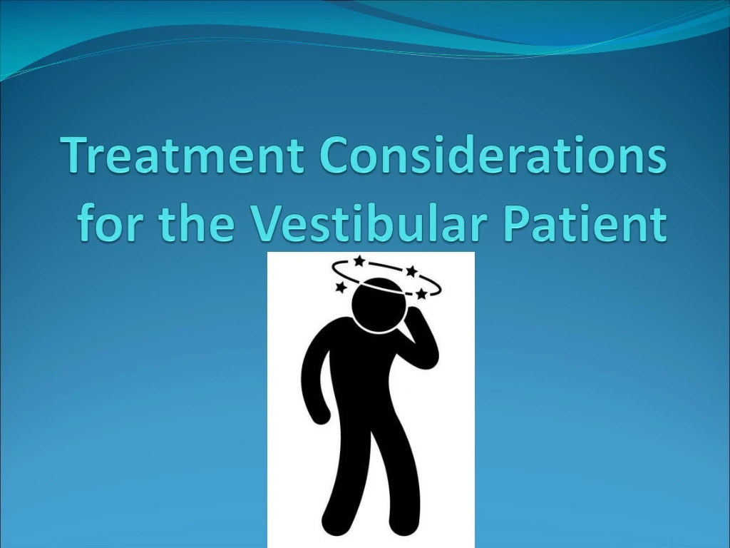 treatment considerations for the vestibular patient