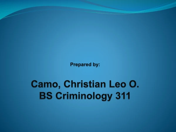 Prepared by: Camo, Christian Leo O. BS Criminology 311