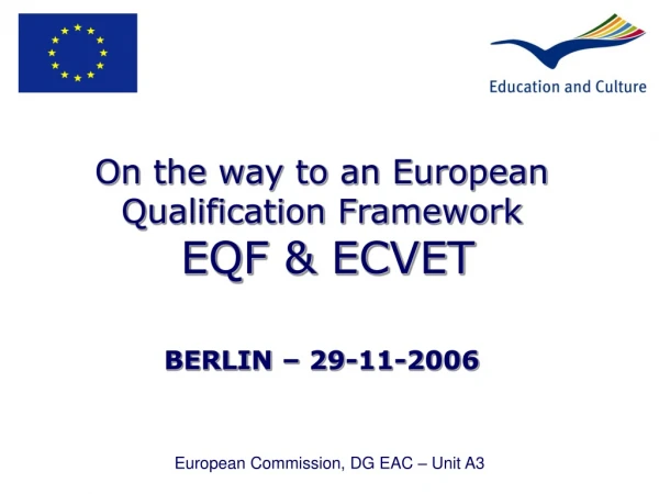 On the way to an European Qualification Framework EQF &amp; ECVET BERLIN – 29-11-2006