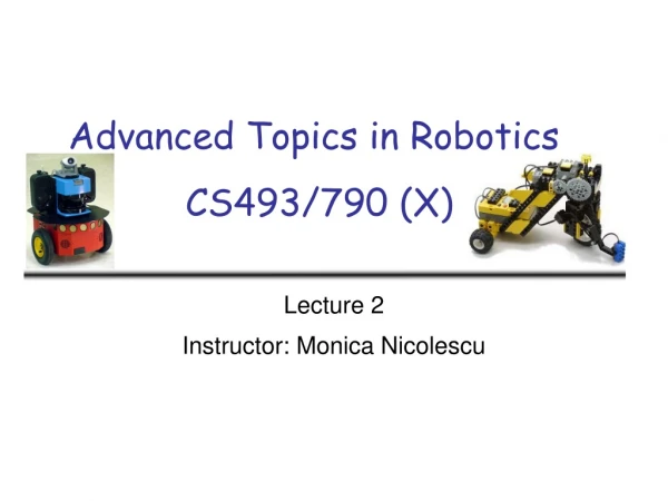 Advanced Topics in Robotics  CS493/790 (X)