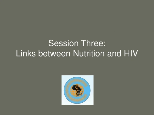 Session Three:  Links between Nutrition and HIV