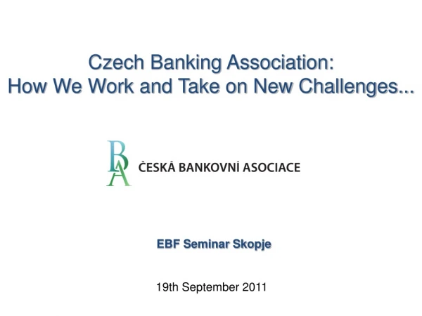 Czech Banking Association:  How We Work and Take on New Challenges...
