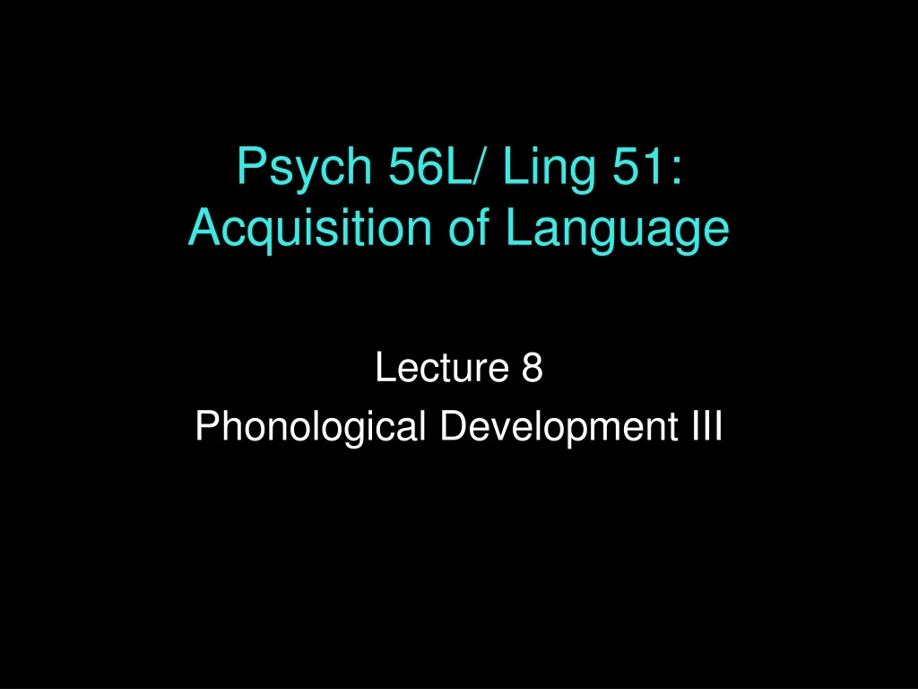 psych 56l ling 51 acquisition of language