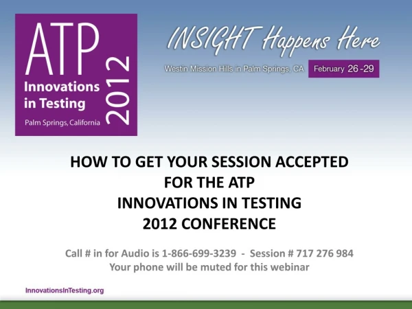 HOW TO GET YOUR SESSION ACCEPTED  FOR THE ATP  INNOVATIONS IN TESTING  2012 CONFERENCE