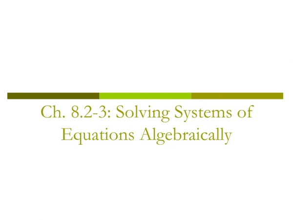 Ch. 8.2-3: Solving Systems of Equations Algebraically