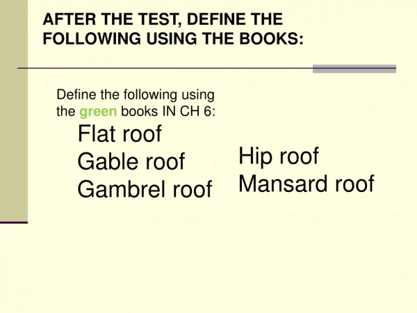 Define the following using the  green  books IN CH 6: Flat roof Gable roof Gambrel roof Hip roof